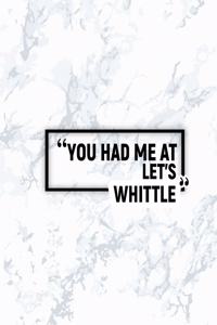 You Had Me at Let's Whittle