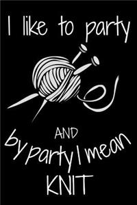 I Like to Party and by Party I Mean Knit