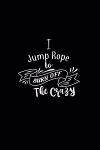 I Jump Rope To Burn Off The Crazy: A 6x9 Inch Matte Softcover Paperback Notebook Journal With 120 Blank Lined Pages