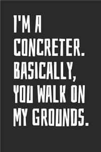 I'm A Concreter. Basically, You Walk On My Grounds
