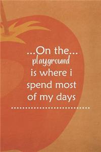 On The Playground Is Where I Spend Most Of My Days