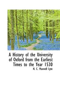 A History of the University of Oxford from the Earliest Times to the Year 1530