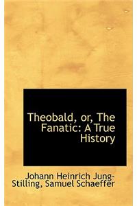 Theobald, Or, the Fanatic