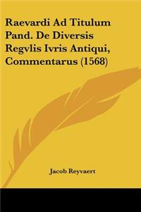 Raevardi Ad Titulum Pand. De Diversis Regvlis Ivris Antiqui, Commentarus (1568)