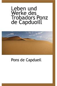 Leben Und Werke Des Trobadors Ponz de Capduoill