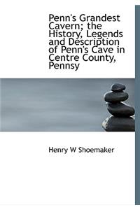 Penn's Grandest Cavern; The History, Legends and Description of Penn's Cave in Centre County, Pennsy
