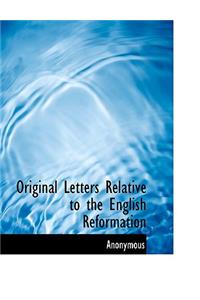 Original Letters Relative to the English Reformation