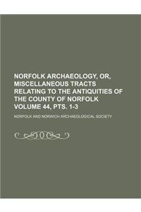 Norfolk Archaeology, Or, Miscellaneous Tracts Relating to the Antiquities of the County of Norfolk Volume 44, Pts. 1-3