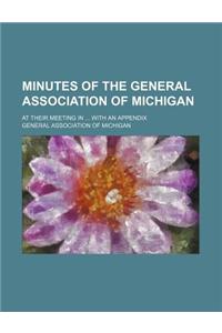 Minutes of the General Association of Michigan; At Their Meeting in ... with an Appendix