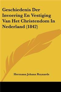 Geschiedenis Der Invoering En Vestiging Van Het Christendom In Nederland (1842)