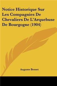 Notice Historique Sur Les Compagnies De Chevaliers De L'Arquebuse De Bourgogne (1904)