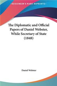 The Diplomatic and Official Papers of Daniel Webster, While Secretary of State (1848)