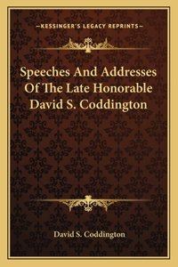 Speeches and Addresses of the Late Honorable David S. Coddington