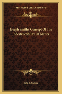 Joseph Smith's Concept of the Indestructibility of Matter