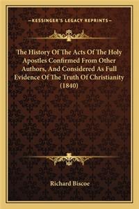 The History Of The Acts Of The Holy Apostles Confirmed From Other Authors, And Considered As Full Evidence Of The Truth Of Christianity (1840)
