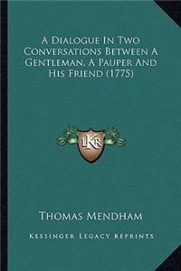 A Dialogue In Two Conversations Between A Gentleman, A Pauper And His Friend (1775)