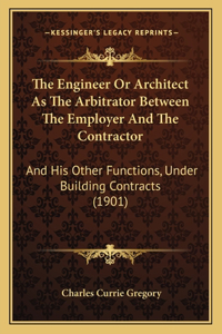 Engineer or Architect as the Arbitrator Between the Employer and the Contractor