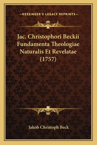 Jac. Christophori Beckii Fundamenta Theologiae Naturalis Et Revelatae (1757)