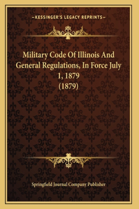 Military Code Of Illinois And General Regulations, In Force July 1, 1879 (1879)