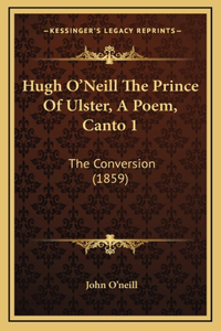 Hugh O'Neill The Prince Of Ulster, A Poem, Canto 1