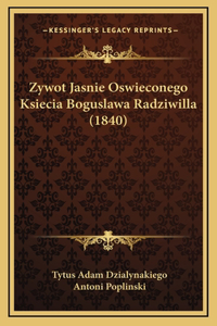 Zywot Jasnie Oswieconego Ksiecia Boguslawa Radziwilla (1840)