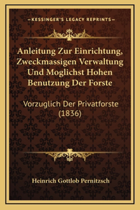 Anleitung Zur Einrichtung, Zweckmassigen Verwaltung Und Moglichst Hohen Benutzung Der Forste