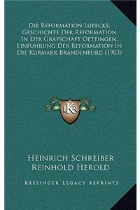 Die Reformation Lubecks; Geschichte Der Reformation In Der Grafschaft Oettingen; Einfuhrung Der Reformation In Die Kurmark Brandenburg (1903)