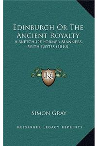Edinburgh or the Ancient Royalty