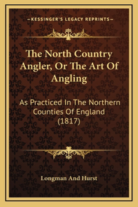 The North Country Angler, Or The Art Of Angling