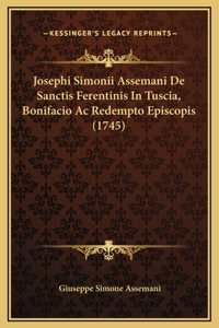 Josephi Simonii Assemani De Sanctis Ferentinis In Tuscia, Bonifacio Ac Redempto Episcopis (1745)