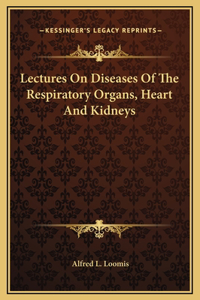 Lectures On Diseases Of The Respiratory Organs, Heart And Kidneys