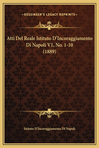 Atti Del Reale Istituto D'Incoraggiamento Di Napoli V1, No. 1-10 (1889)