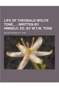 Life of Theobald Wolfe Tone, Written by Himself, Ed. by W.T.W. Tone