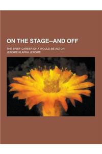 On the Stage--And Off; The Brief Career of a Would-Be Actor
