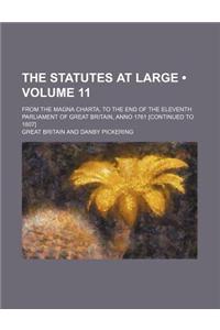 The Statutes at Large (Volume 11); From the Magna Charta, to the End of the Eleventh Parliament of Great Britain, Anno 1761 [Continued to 1807]