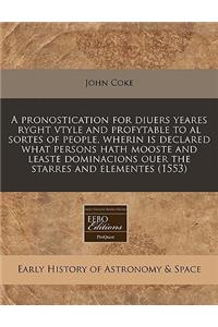 A Pronostication for Diuers Yeares Ryght Vtyle and Profytable to Al Sortes of People, Wherin Is Declared What Persons Hath Mooste and Leaste Dominacions Ouer the Starres and Elementes (1553)