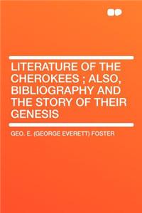 Literature of the Cherokees; Also, Bibliography and the Story of Their Genesis