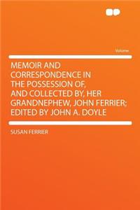 Memoir and Correspondence in the Possession Of, and Collected By, Her Grandnephew, John Ferrier; Edited by John A. Doyle