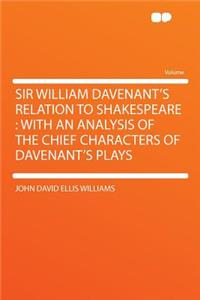 Sir William Davenant's Relation to Shakespeare: With an Analysis of the Chief Characters of Davenant's Plays