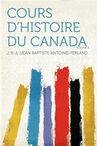 Cours D'Histoire Du Canada Volume 1