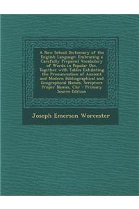 A New School Dictionary of the English Language: Embracing a Carefully Prepared Vocabulary of Words in Popular Use, Together with Tables Exhibiting th