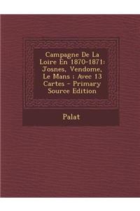 Campagne de La Loire En 1870-1871: Josnes, Vendome, Le Mans; Avec 13 Cartes