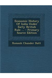 Economic History of India Under Early British Rule ...
