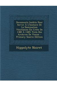 Documents Inedits Pour Servir A L'Histoire de La Domination Venitienne En Crete de 1380 a 1485
