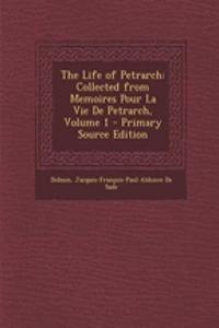 The Life of Petrarch: Collected from Memoires Pour La Vie de Petrarch, Volume 1