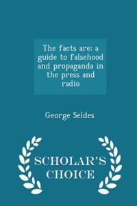 Facts Are; A Guide to Falsehood and Propaganda in the Press and Radio - Scholar's Choice Edition