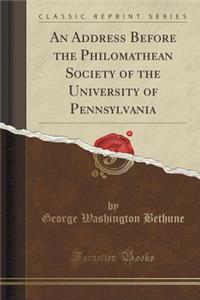 An Address Before the Philomathean Society of the University of Pennsylvania (Classic Reprint)