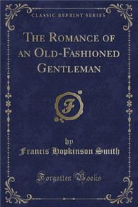 The Romance of an Old-Fashioned Gentleman (Classic Reprint)