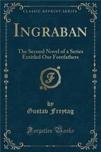 Ingraban: The Second Novel of a Series Entitled Our Forefathers (Classic Reprint)