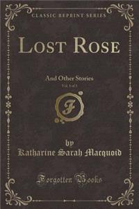 Lost Rose, Vol. 1 of 3: And Other Stories (Classic Reprint)